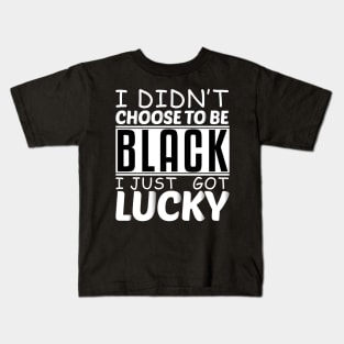 Embracing Fortunes of Diversity: I Didn't Choose to be Black, I Just Got Lucky Kids T-Shirt